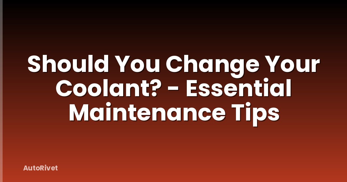 Should You Change Your Coolant? - Essential Maintenance Tips