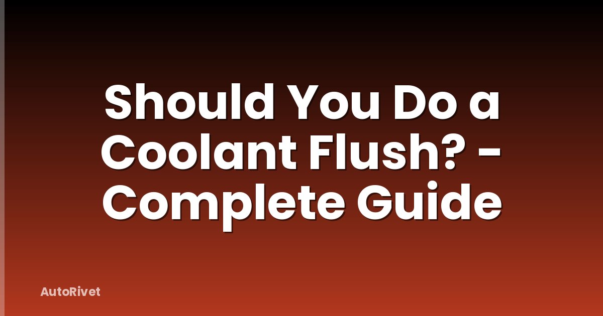 Should You Do a Coolant Flush? - Complete Guide