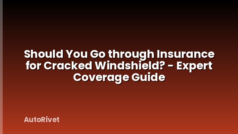 Should You Go through Insurance for Cracked Windshield? - Expert Coverage Guide