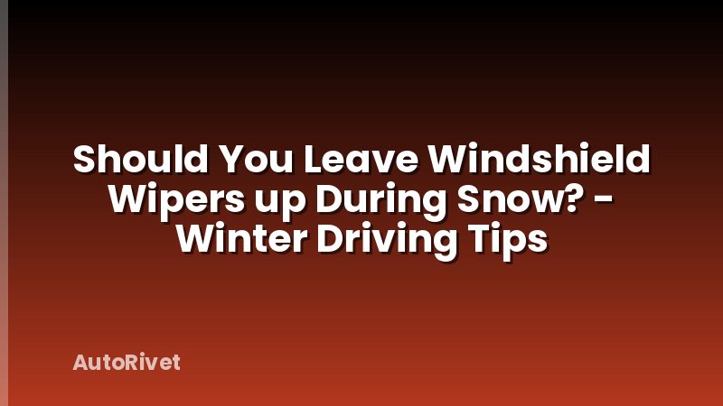Should You Leave Windshield Wipers up During Snow? - Winter Driving Tips
