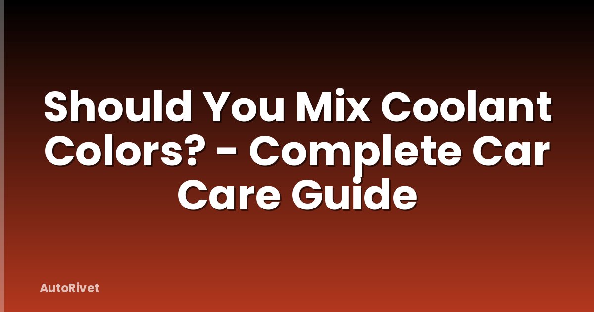 Should You Mix Coolant Colors? - Complete Car Care Guide