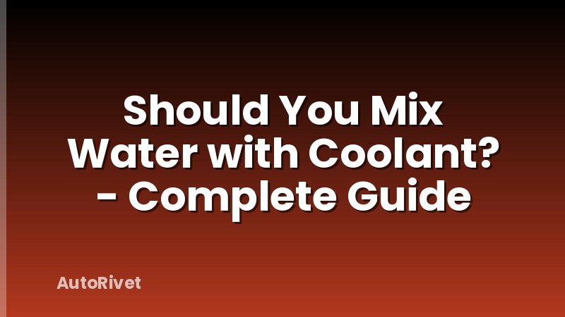 Should You Mix Water with Coolant? - Complete Guide