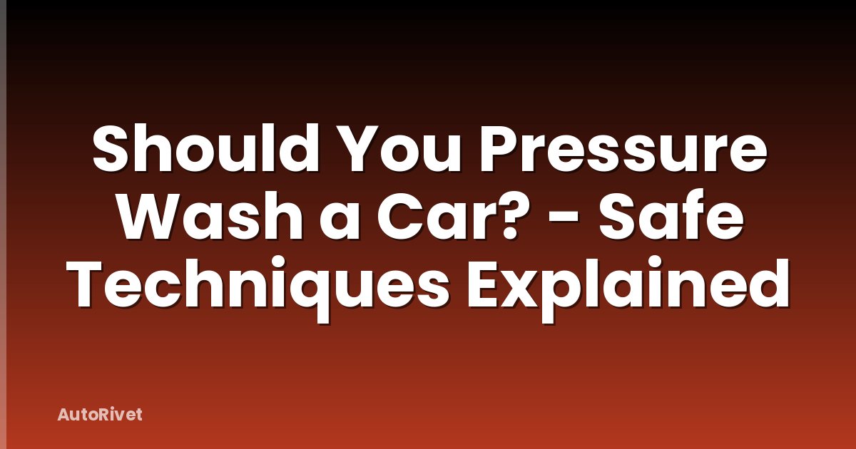 Should You Pressure Wash a Car? - Safe Techniques Explained