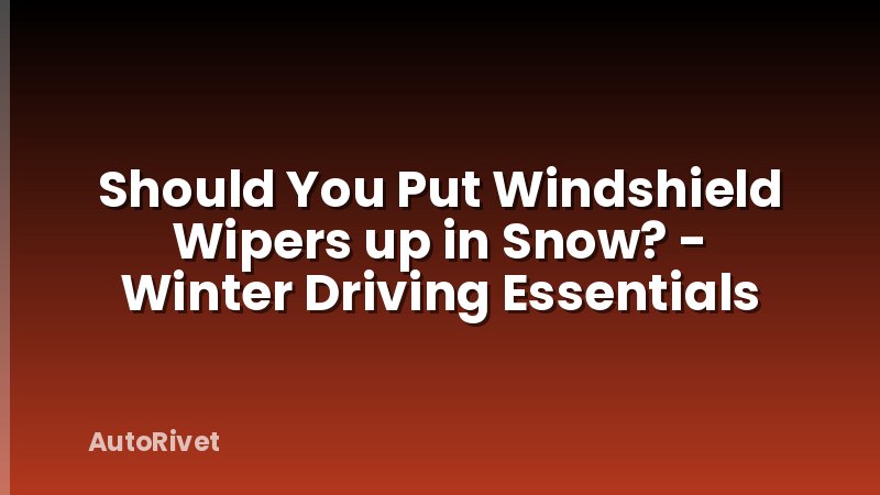 Should You Put Windshield Wipers up in Snow? - Winter Driving Essentials