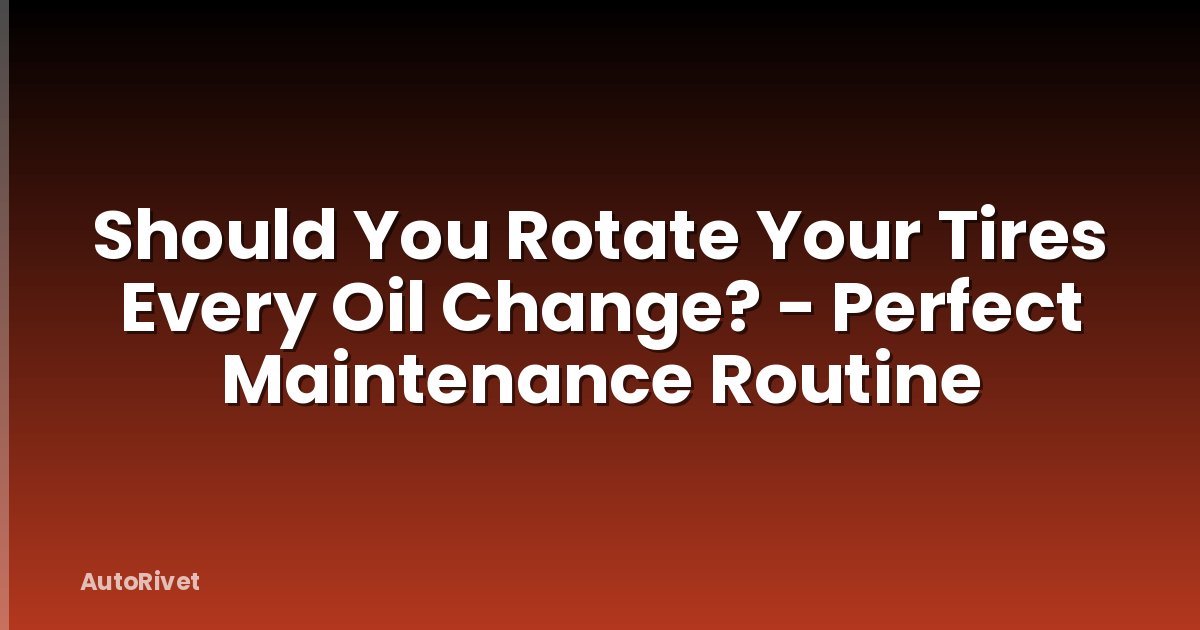 Should You Rotate Your Tires Every Oil Change? - Perfect Maintenance Routine