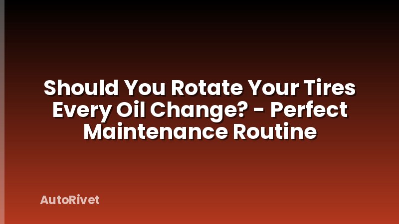 Should You Rotate Your Tires Every Oil Change? - Perfect Maintenance Routine