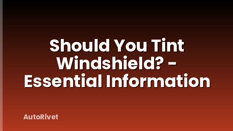 Should You Tint Windshield? - Essential Information
