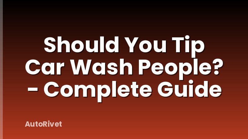Should You Tip Car Wash People? - Complete Guide