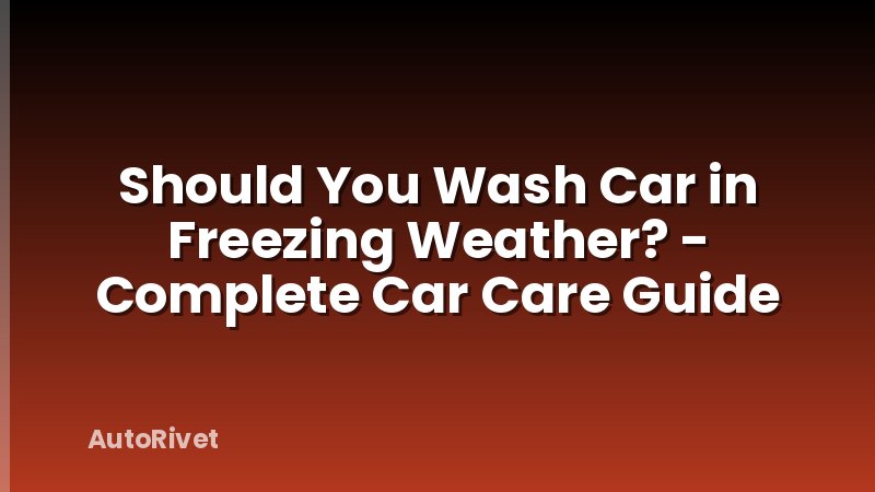 Should You Wash Car in Freezing Weather? - Complete Car Care Guide