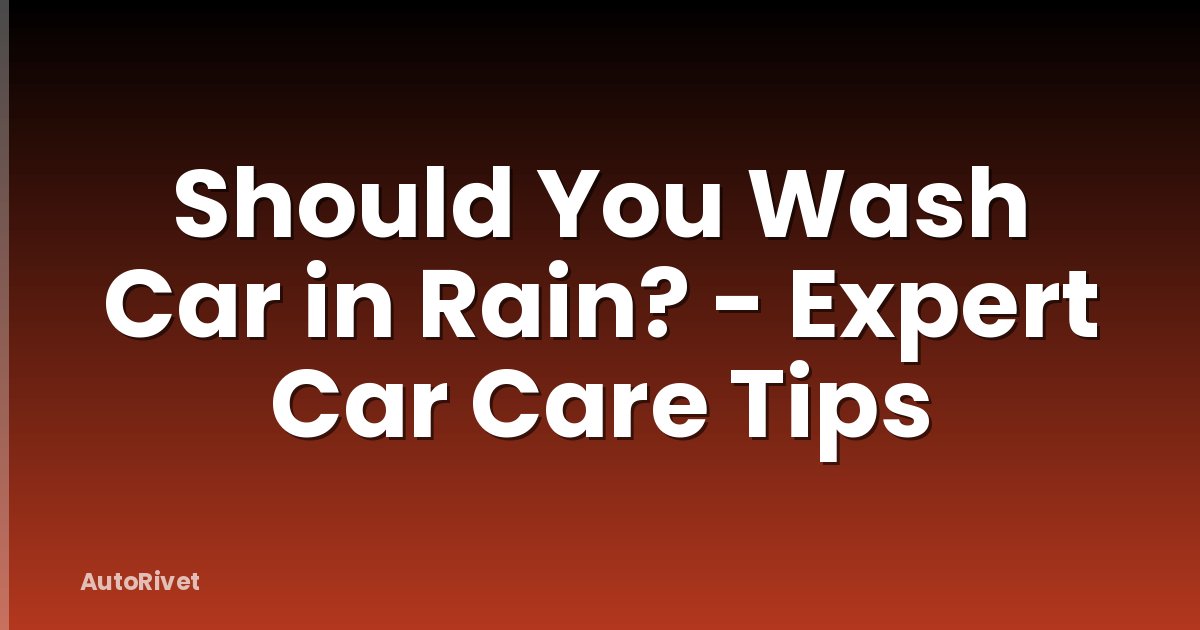 Should You Wash Car in Rain? - Expert Car Care Tips