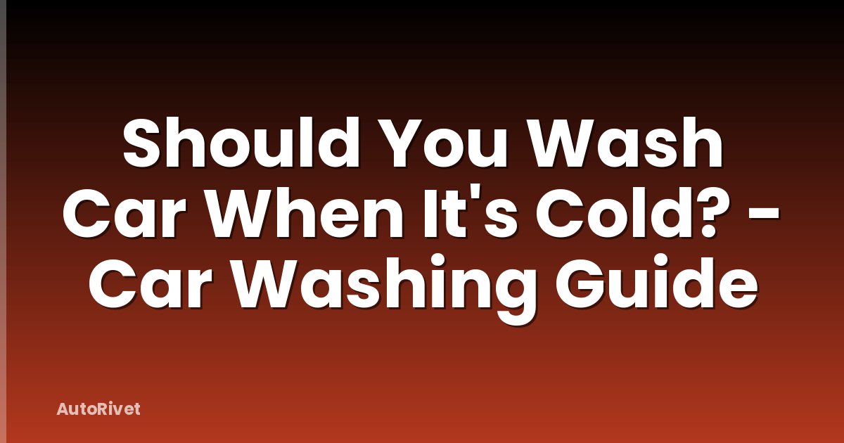 Should You Wash Car When It's Cold? - Car Washing Guide