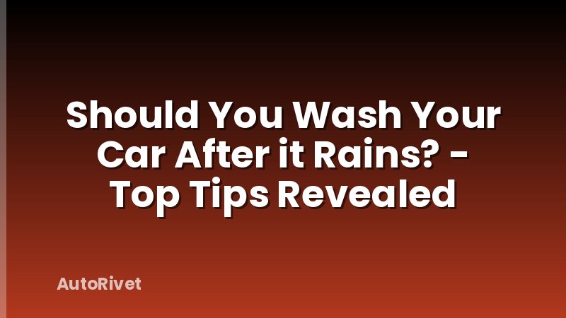 Should You Wash Your Car After it Rains? - Top Tips Revealed
