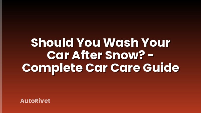 Should You Wash Your Car After Snow? - Complete Car Care Guide