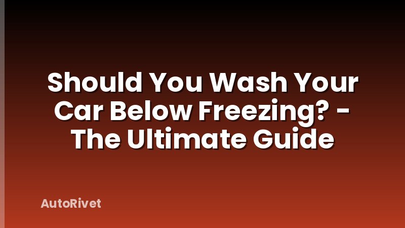 Should You Wash Your Car Below Freezing? - The Ultimate Guide