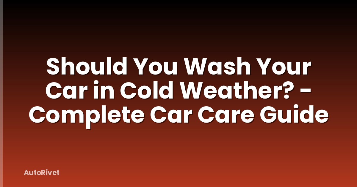 Should You Wash Your Car in Cold Weather? - Complete Car Care Guide