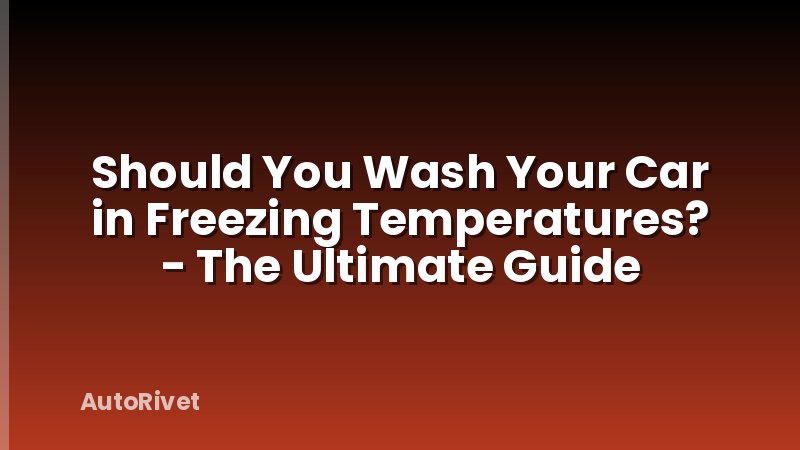 Should You Wash Your Car in Freezing Temperatures? - The Ultimate Guide