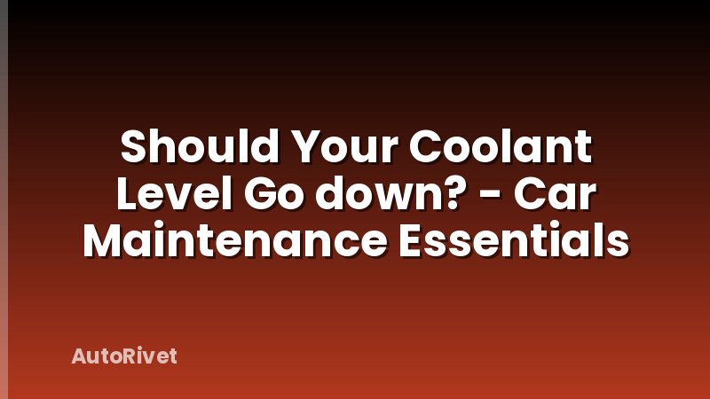 Should Your Coolant Level Go down? - Car Maintenance Essentials