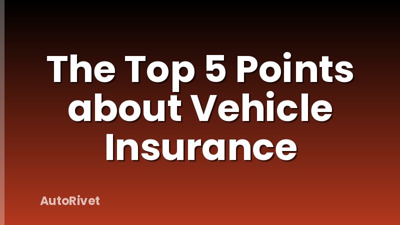 The Top 5 Points about Vehicle Insurance