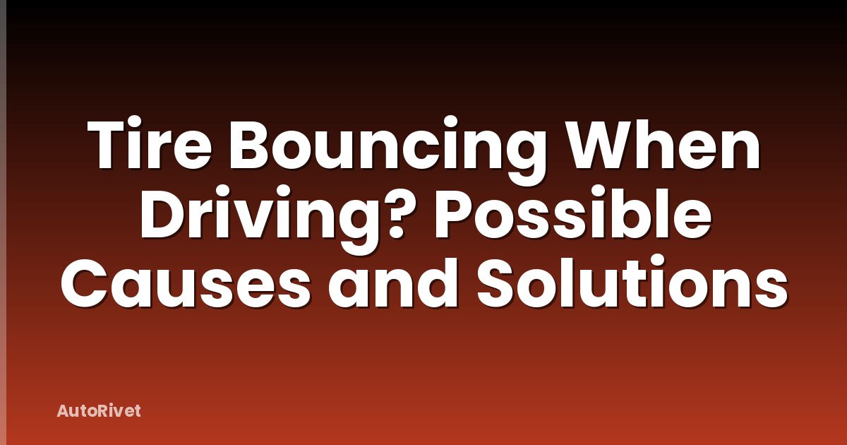Tire Bouncing When Driving? Possible Causes and Solutions