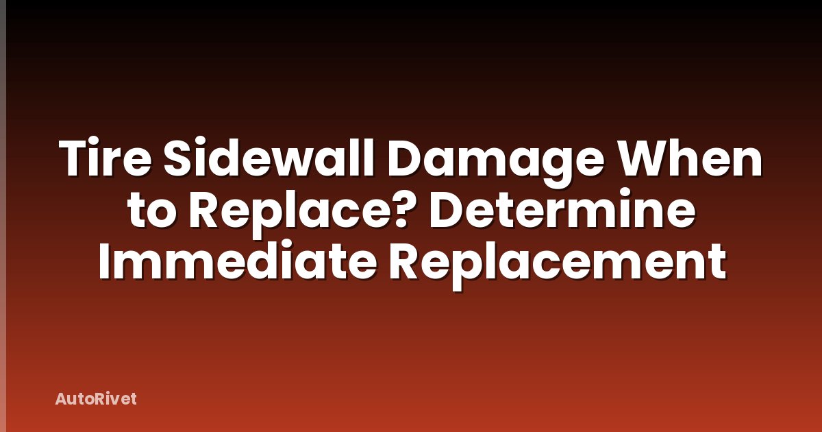 Tire Sidewall Damage When to Replace? Determine Immediate Replacement