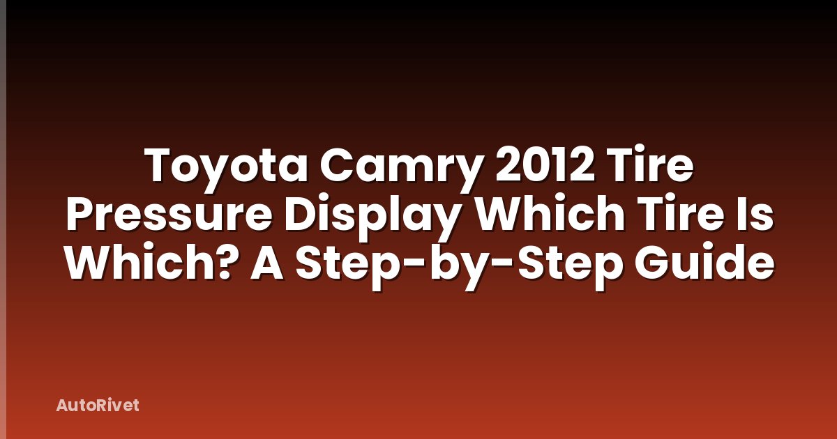 Toyota Camry 2012 Tire Pressure Display Which Tire Is Which? A Step-by-Step Guide