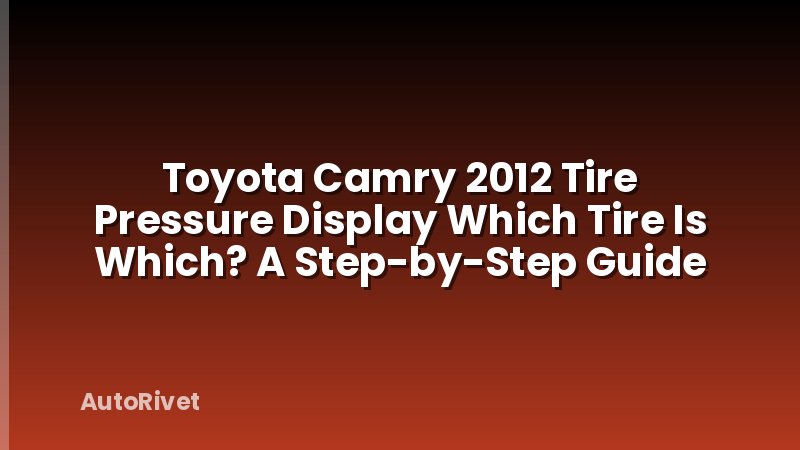 Toyota Camry 2012 Tire Pressure Display Which Tire Is Which? A Step-by-Step Guide
