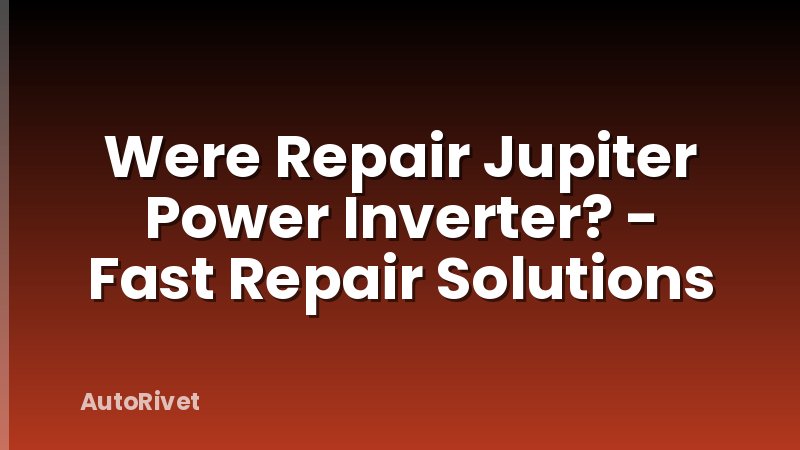 Were Repair Jupiter Power Inverter? - Fast Repair Solutions