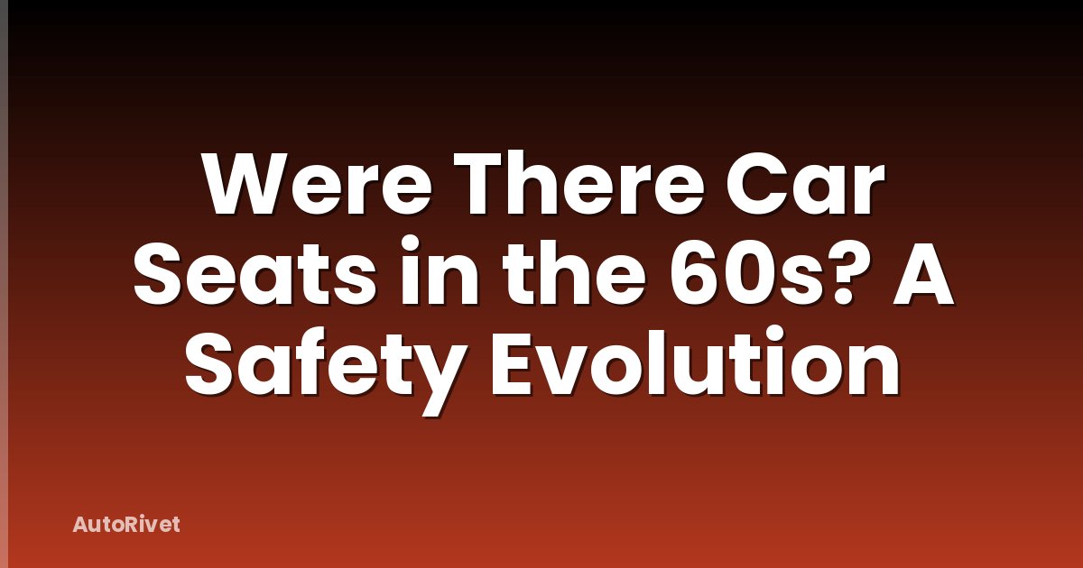 Were There Car Seats in the 60s? A Safety Evolution