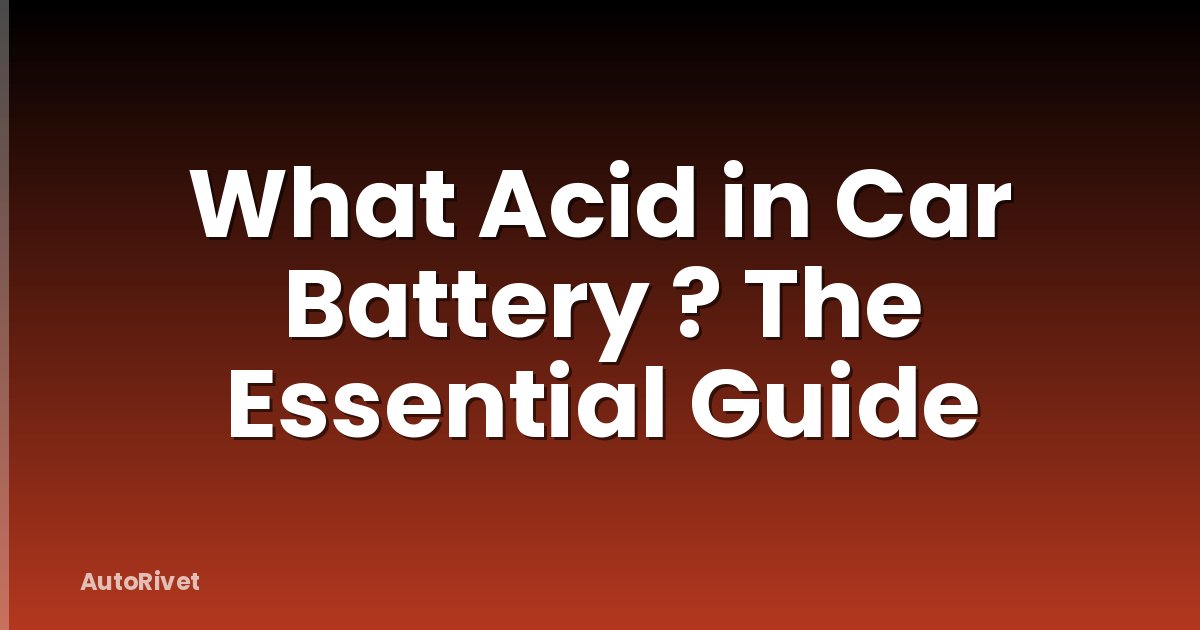 What Acid in Car Battery ? The Essential Guide