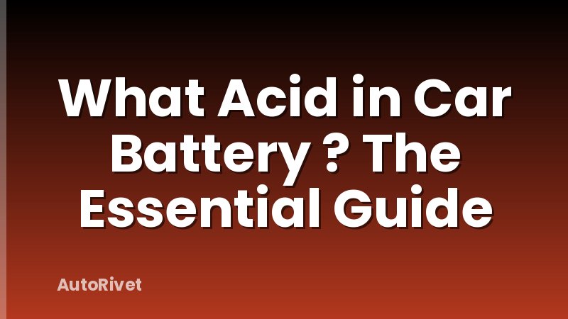 What Acid in Car Battery ? The Essential Guide