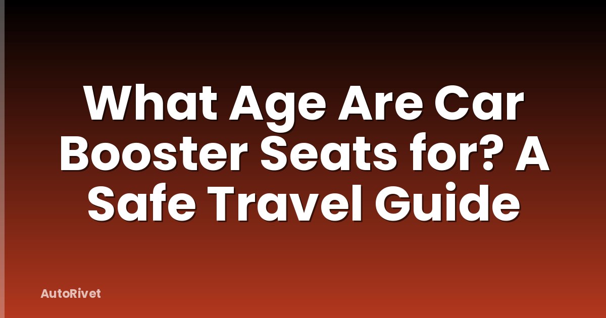 What Age Are Car Booster Seats for? A Safe Travel Guide
