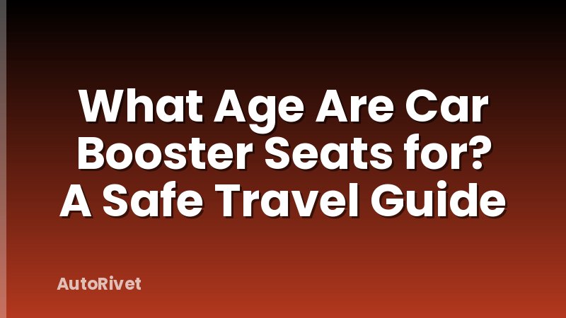 What Age Are Car Booster Seats for? A Safe Travel Guide