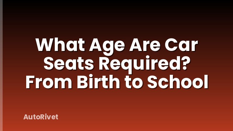 What Age Are Car Seats Required? From Birth to School