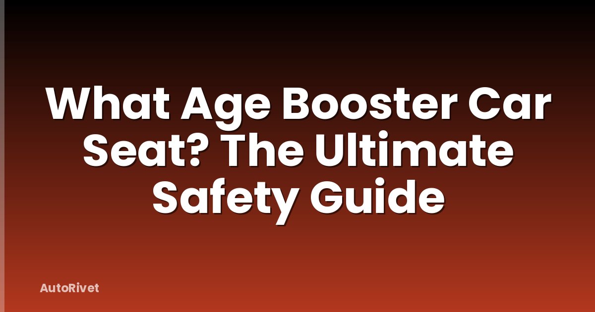 What Age Booster Car Seat? The Ultimate Safety Guide