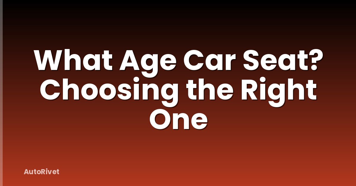 What Age Car Seat? Choosing the Right One