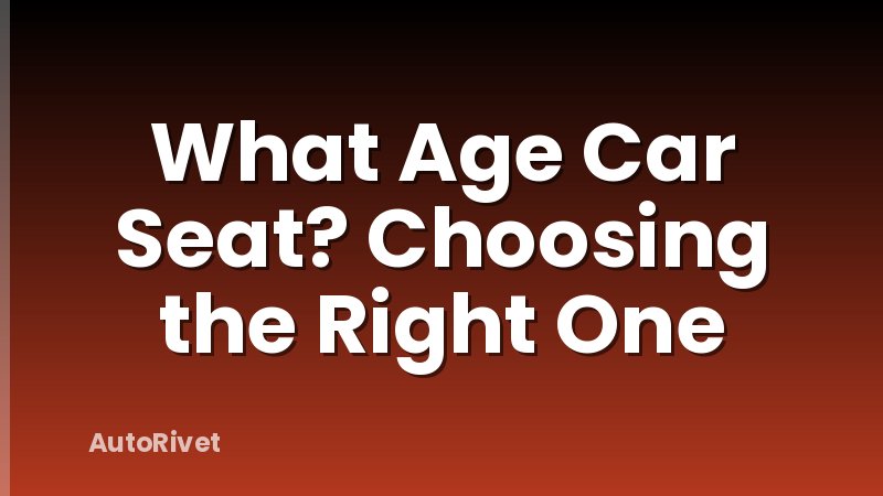 What Age Car Seat? Choosing the Right One