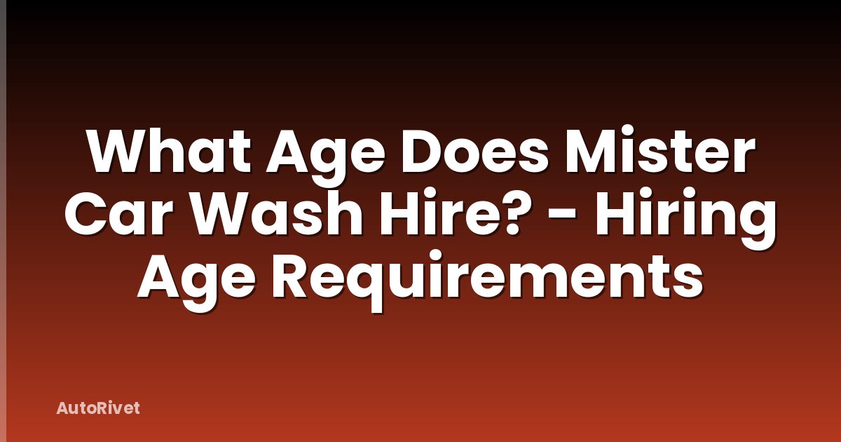 What Age Does Mister Car Wash Hire? - Hiring Age Requirements