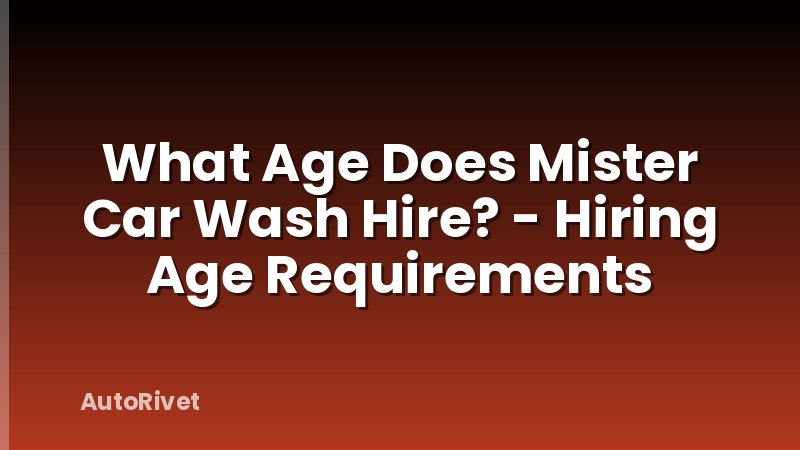 What Age Does Mister Car Wash Hire? - Hiring Age Requirements