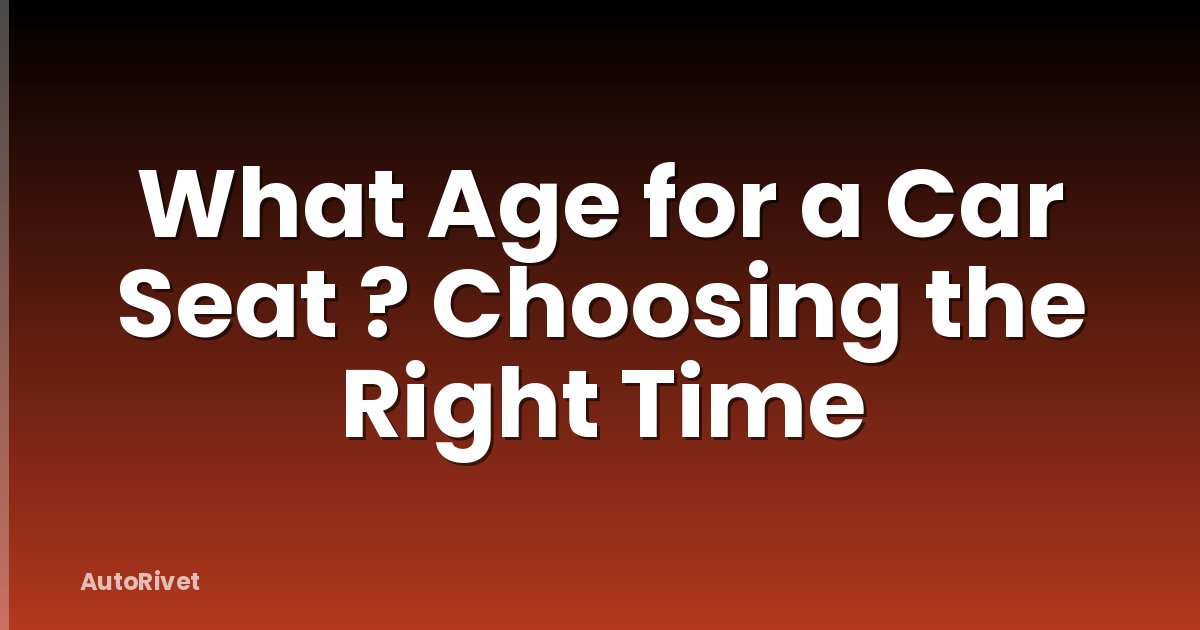 What Age for a Car Seat ? Choosing the Right Time