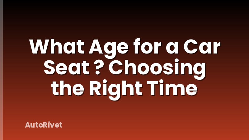 What Age for a Car Seat ? Choosing the Right Time