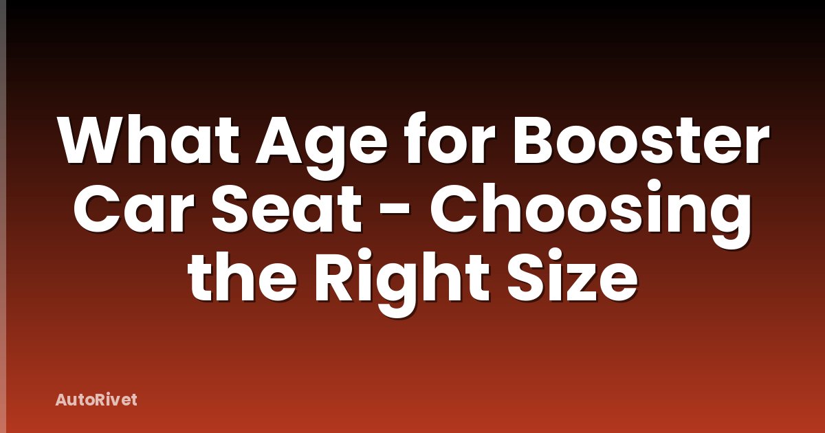 What Age for Booster Car Seat - Choosing the Right Size