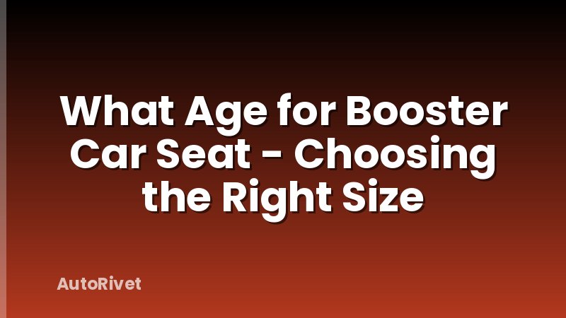 What Age for Booster Car Seat - Choosing the Right Size