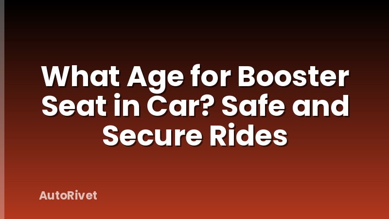 What Age for Booster Seat in Car? Safe and Secure Rides