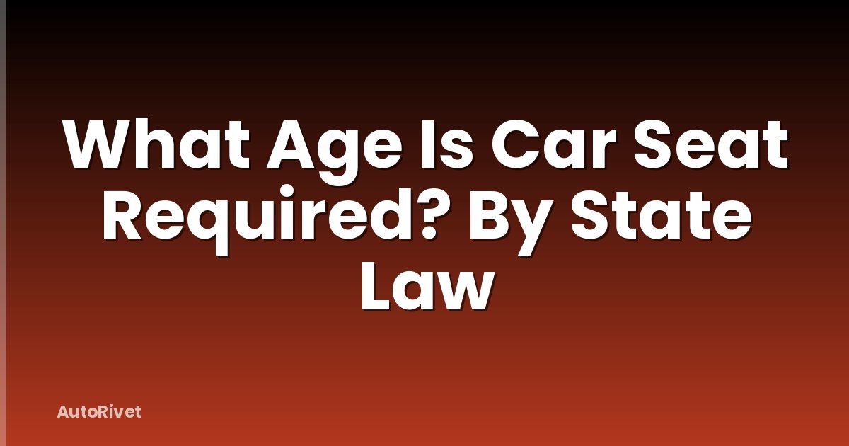 What Age Is Car Seat Required? By State Law