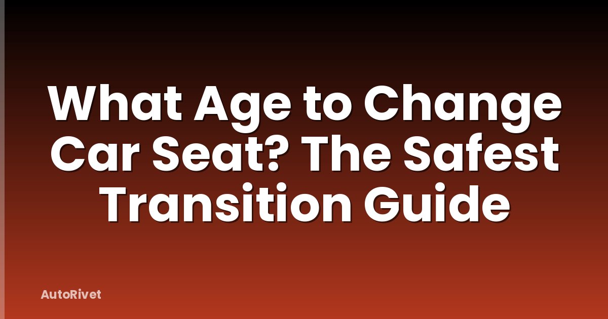 What Age to Change Car Seat? The Safest Transition Guide