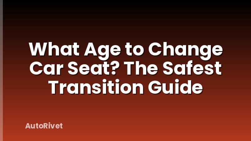 What Age to Change Car Seat? The Safest Transition Guide