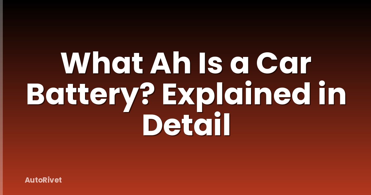 What Ah Is a Car Battery? Explained in Detail