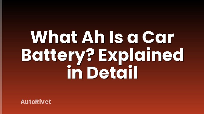 What Ah Is a Car Battery? Explained in Detail