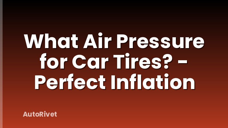 What Air Pressure for Car Tires? - Perfect Inflation