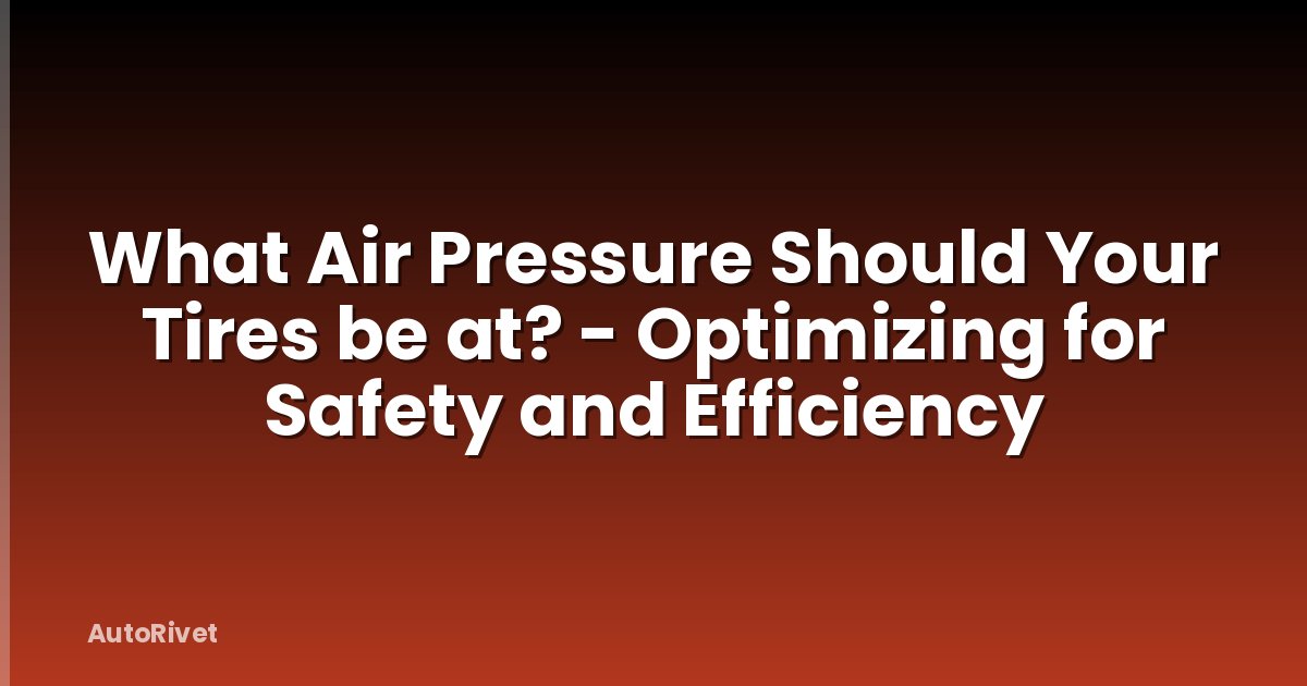 What Air Pressure Should Your Tires be at? - Optimizing for Safety and Efficiency